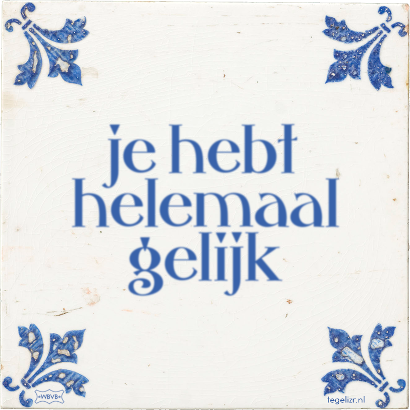 je hebt helemaal gelijk - Online tegeltjes bakken