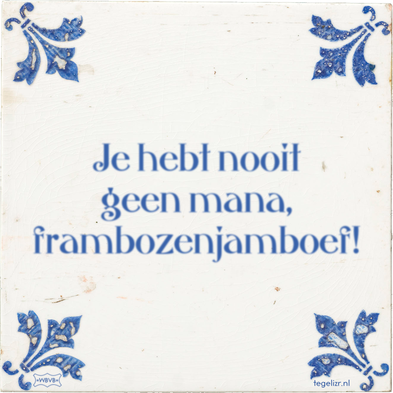 Je hebt nooit geen mana, frambozenjamboef! - Online tegeltjes bakken