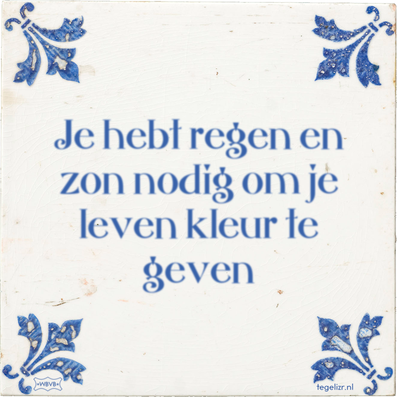Je hebt regen en zon nodig om je leven kleur te geven - Online tegeltjes bakken