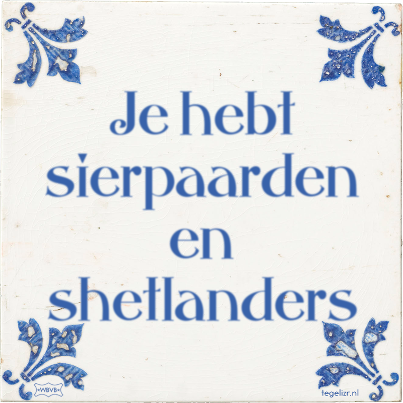 Je hebt sierpaarden en shetlanders - Online tegeltjes bakken
