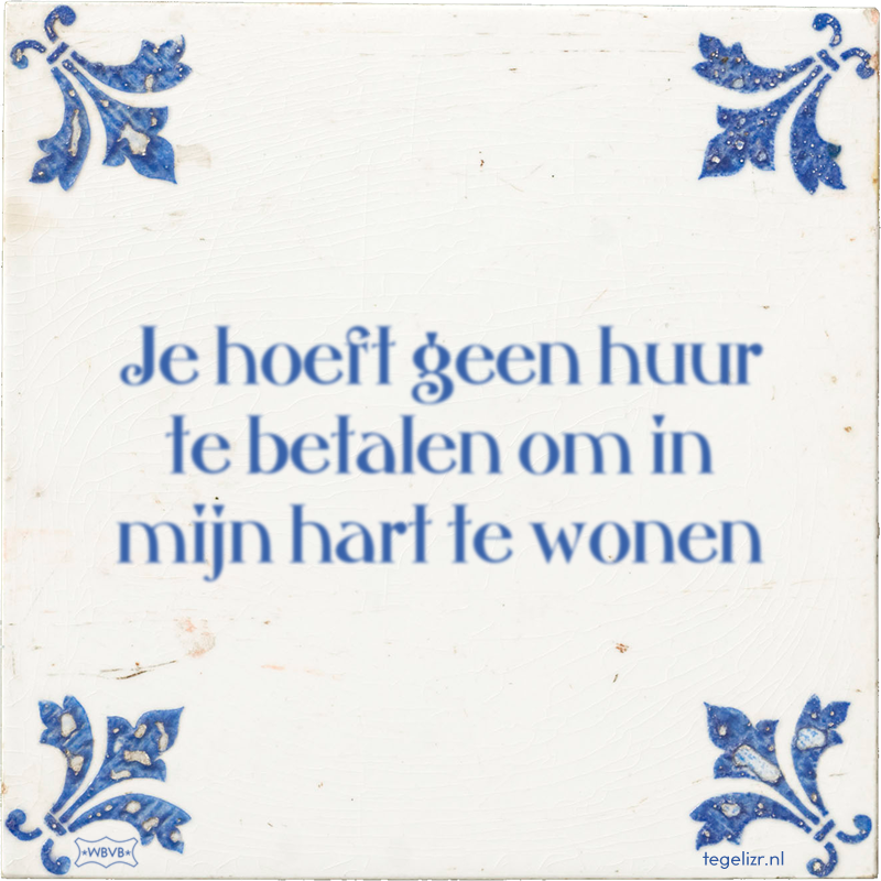 Je hoeft geen huur te betalen om in mijn hart te wonen - Online tegeltjes bakken