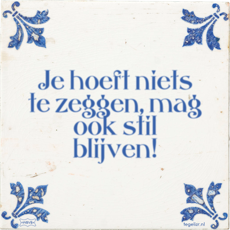 Je hoeft niets te zeggen, mag ook stil blijven! - Online tegeltjes bakken