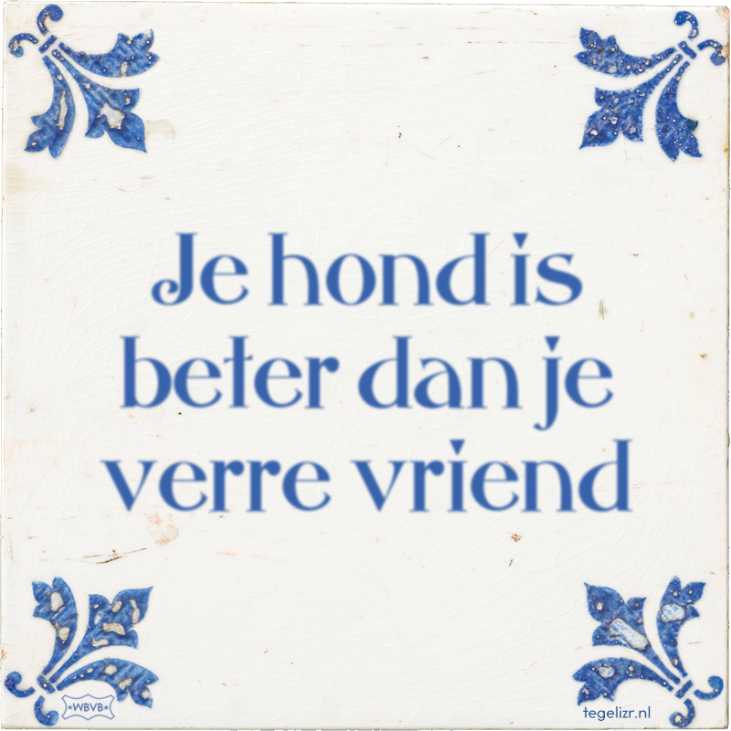 Je hond is beter dan je verre vriend - Online tegeltjes bakken