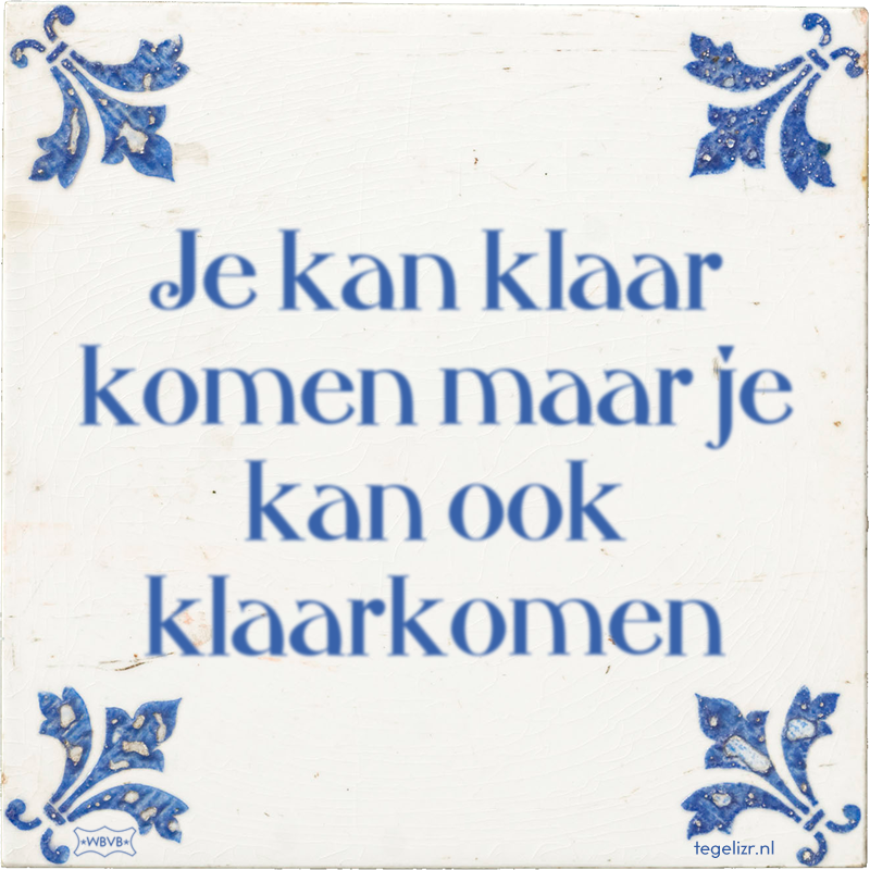 Je kan klaar komen maar je kan ook klaarkomen - Online tegeltjes bakken