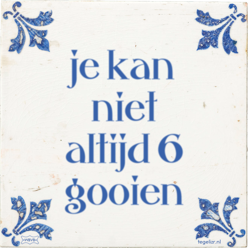 je kan niet altijd 6 gooien - Online tegeltjes bakken