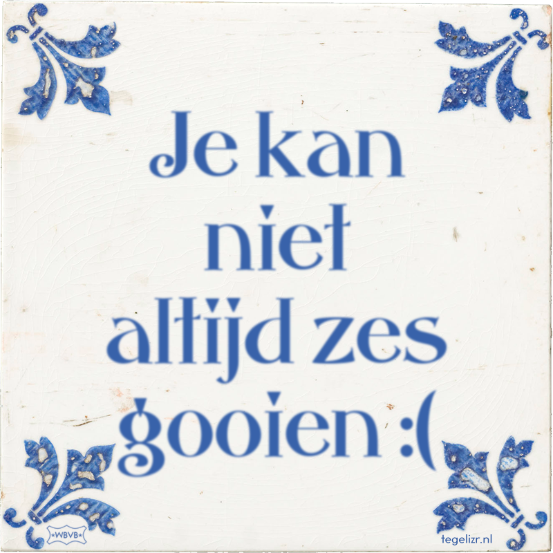 Je kan niet altijd zes gooien :( - Online tegeltjes bakken