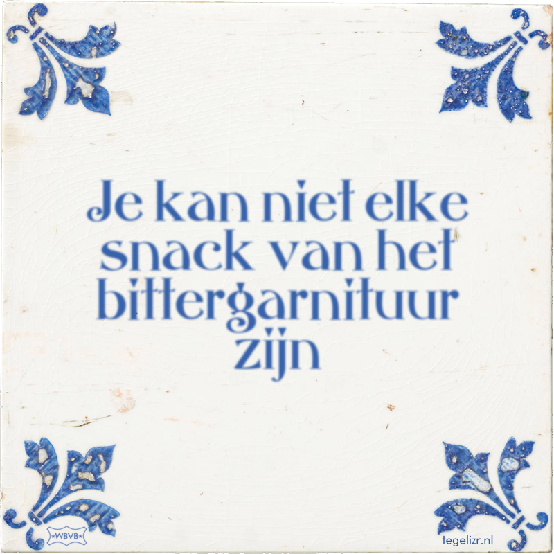 Je kan niet elke snack van het bittergarnituur zijn - Online tegeltjes bakken