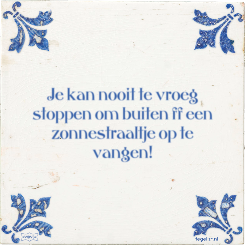 Je kan nooit te vroeg stoppen om buiten ff een zonnestraaltje op te vangen! - Online tegeltjes bakken