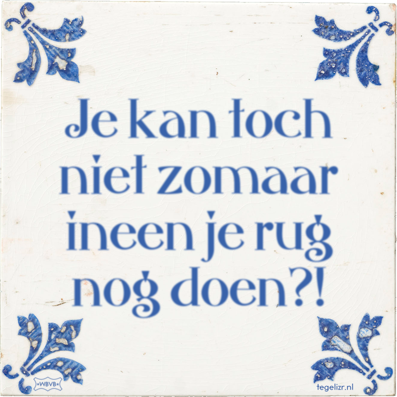 Je kan toch niet zomaar ineen je rug nog doen?! - Online tegeltjes bakken