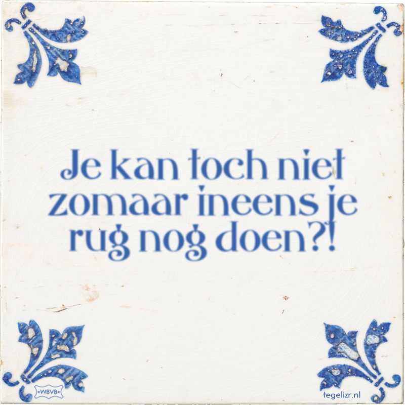 Je kan toch niet zomaar ineens je rug nog doen?! - Online tegeltjes bakken