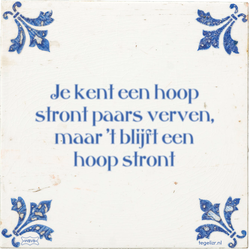 Je kent een hoop stront paars verven, maar 't blijft een hoop stront - Online tegeltjes bakken