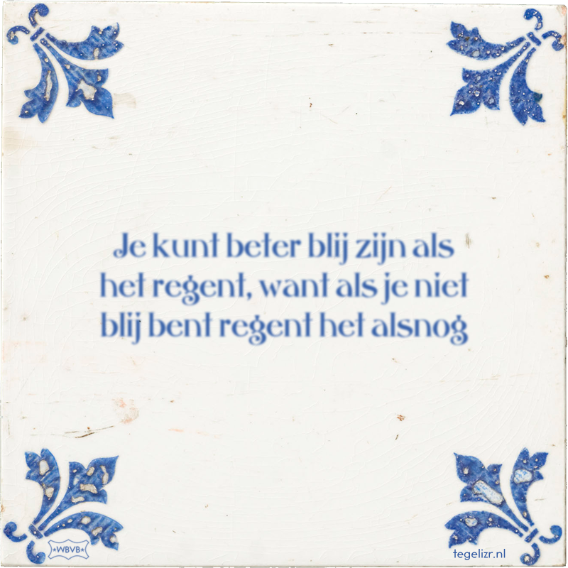 Je kunt beter blij zijn als het regent, want als je niet blij bent regent het alsnog - Online tegeltjes bakken
