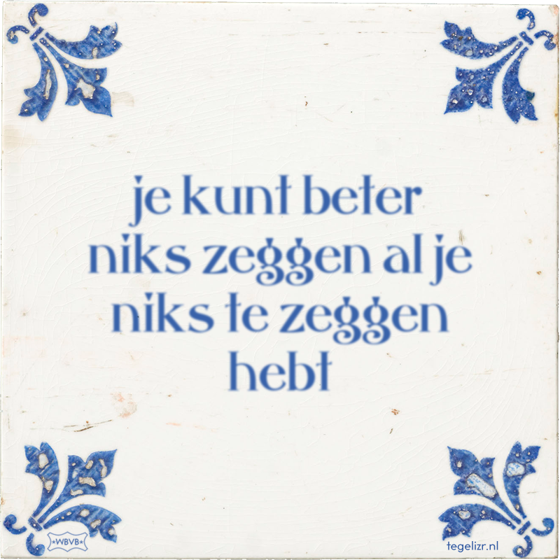 je kunt beter niks zeggen al je niks te zeggen hebt - Online tegeltjes bakken