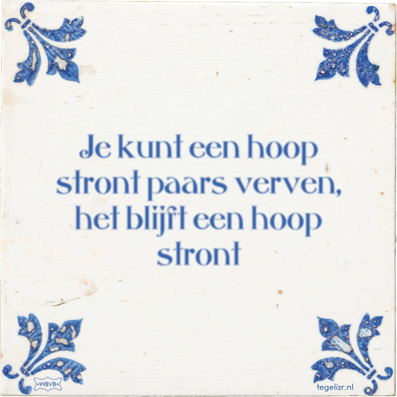 Je kunt een hoop stront paars verven, het blijft een hoop stront - Online tegeltjes bakken