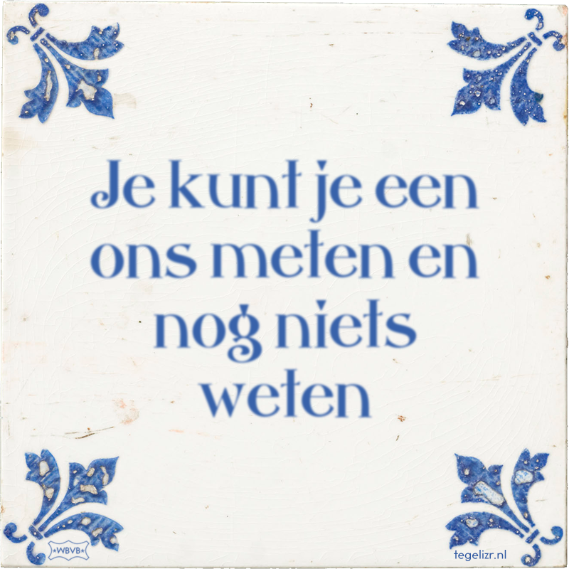 Je kunt je een ons meten en nog niets weten - Online tegeltjes bakken