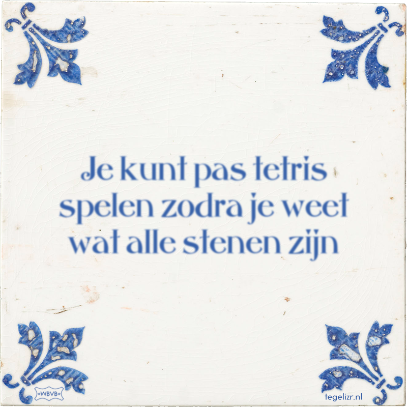 Je kunt pas tetris spelen zodra je weet wat alle stenen zijn - Online tegeltjes bakken