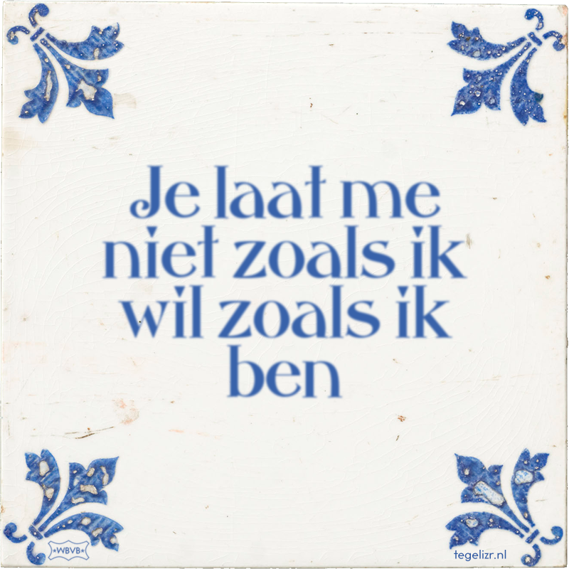 Je laat me niet zoals ik wil zoals ik ben - Online tegeltjes bakken