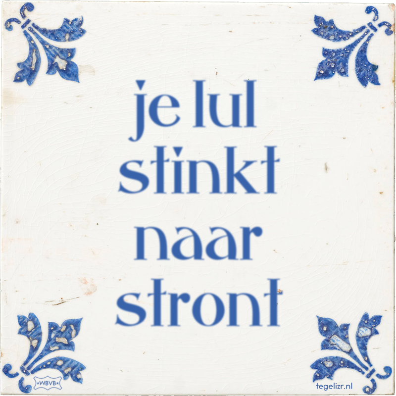 je lul stinkt naar stront - Online tegeltjes bakken