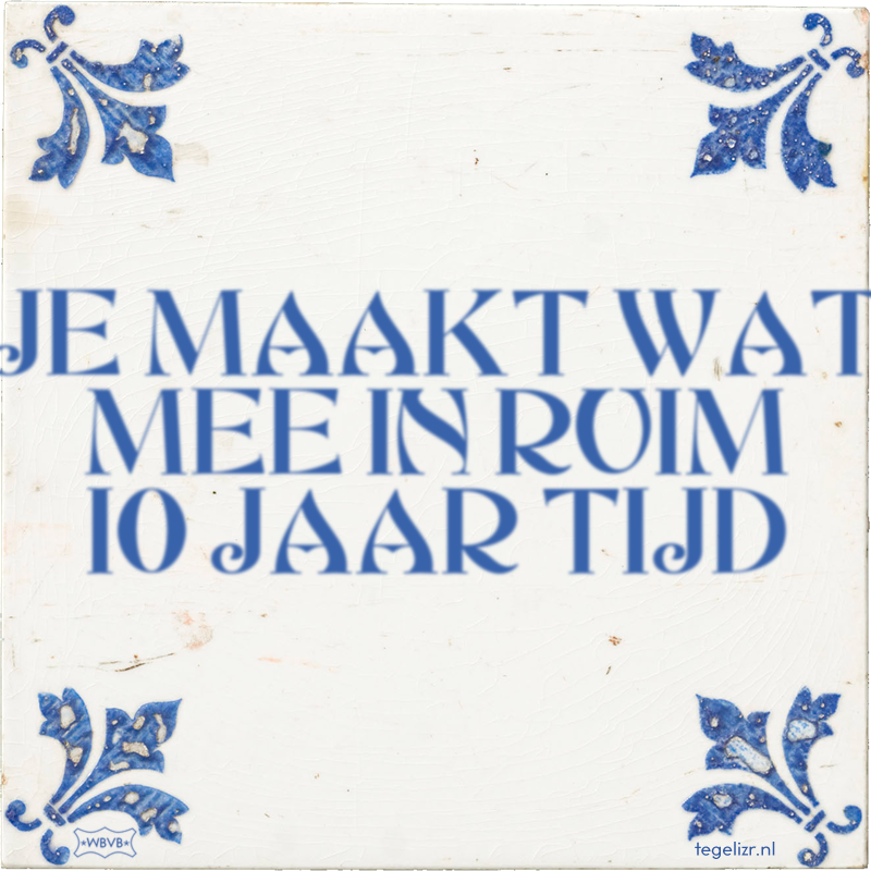JE MAAKT WAT MEE IN RUIM 10 JAAR TIJD - Online tegeltjes bakken