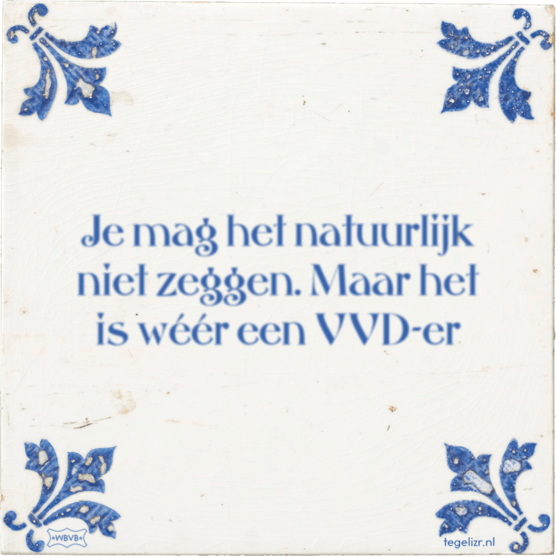Je mag het natuurlijk niet zeggen. Maar het is wéér een VVD-er - Online tegeltjes bakken