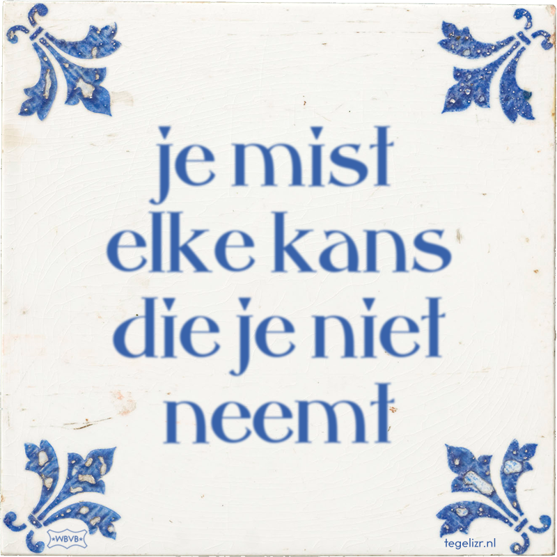 je mist elke kans die je niet neemt - Online tegeltjes bakken