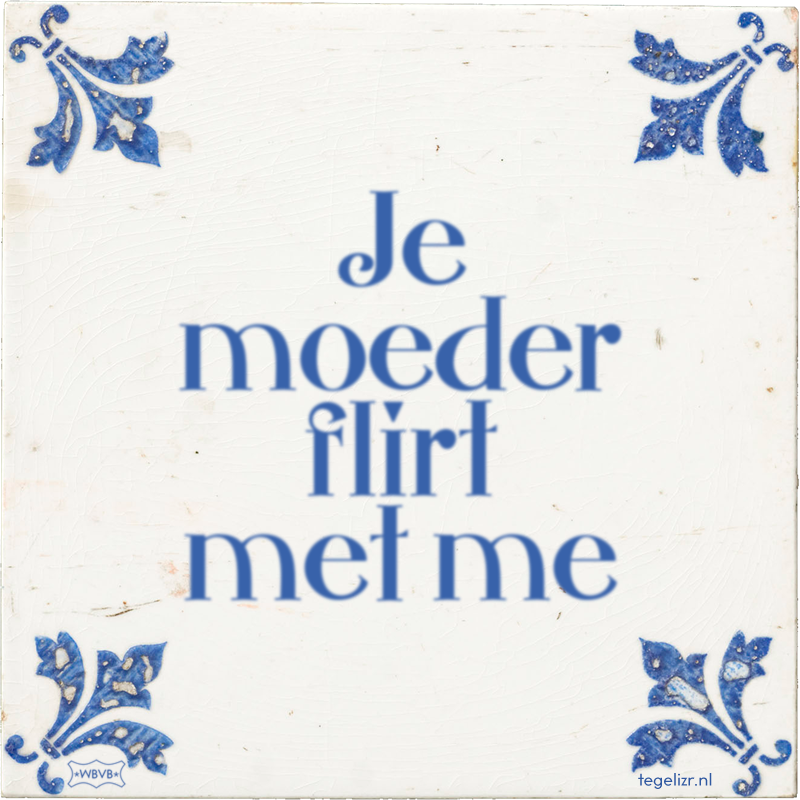 Je moeder flirt met me - Online tegeltjes bakken