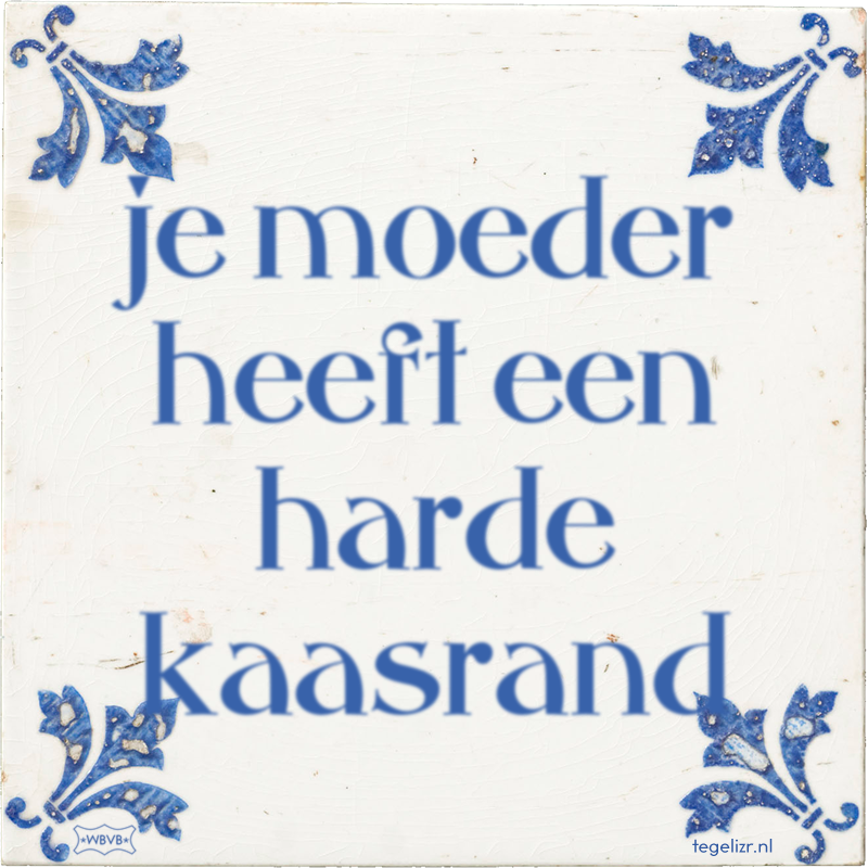 je moeder heeft een harde kaasrand - Online tegeltjes bakken