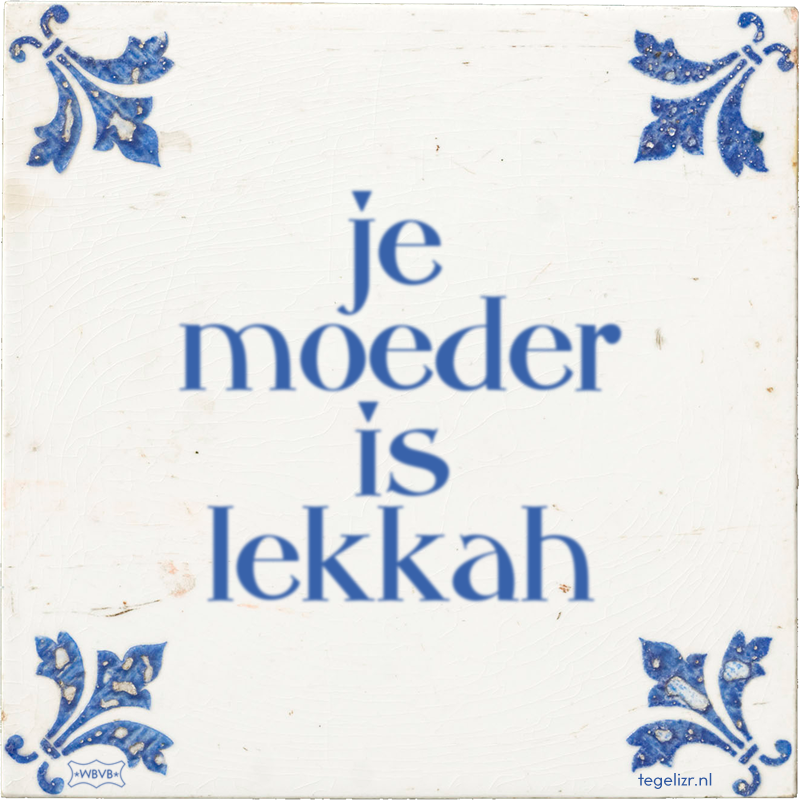 je moeder is lekkah - Online tegeltjes bakken