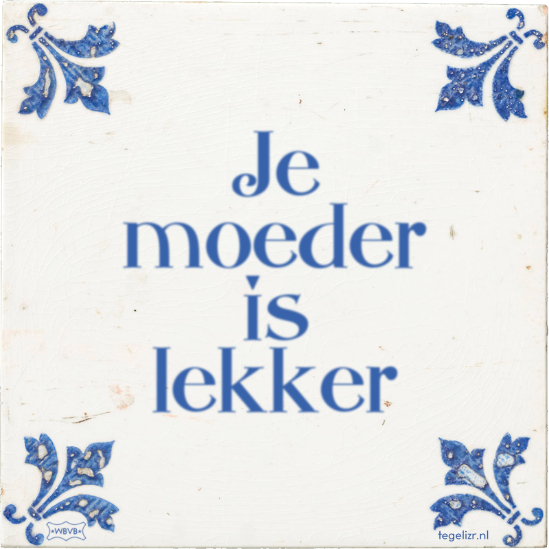 Je moeder is lekker - Online tegeltjes bakken