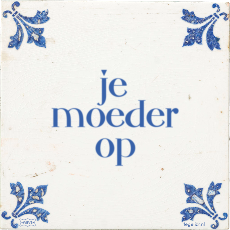 je moeder op - Online tegeltjes bakken