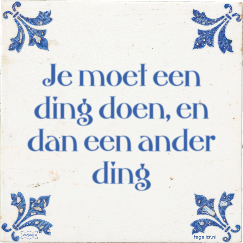 Je moet een ding doen, en dan een ander ding - Online tegeltjes bakken
