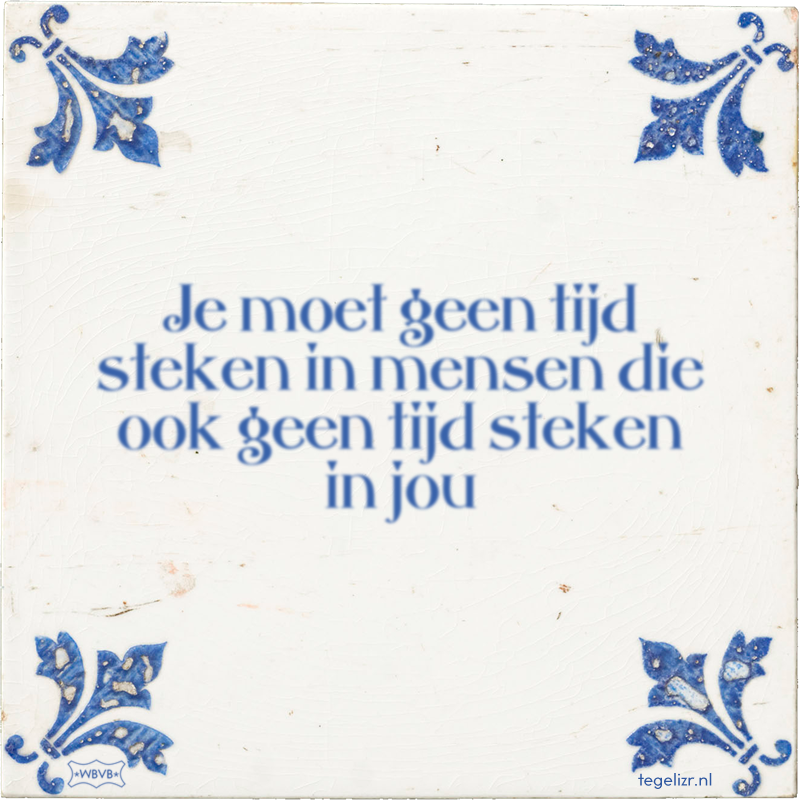 Je moet geen tijd steken in mensen die ook geen tijd steken in jou - Online tegeltjes bakken