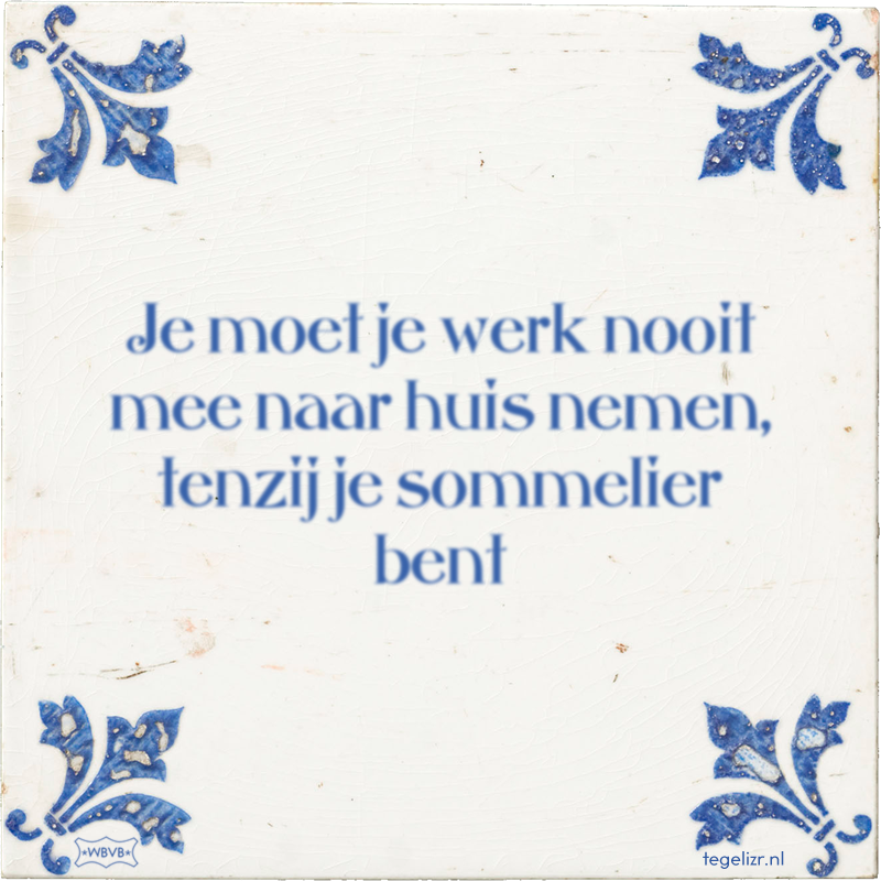 Je moet je werk nooit mee naar huis nemen, tenzij je sommelier bent - Online tegeltjes bakken
