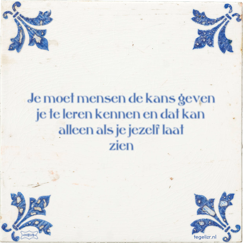 Je moet mensen de kans geven je te leren kennen en dat kan alleen als je jezelf laat zien - Online tegeltjes bakken