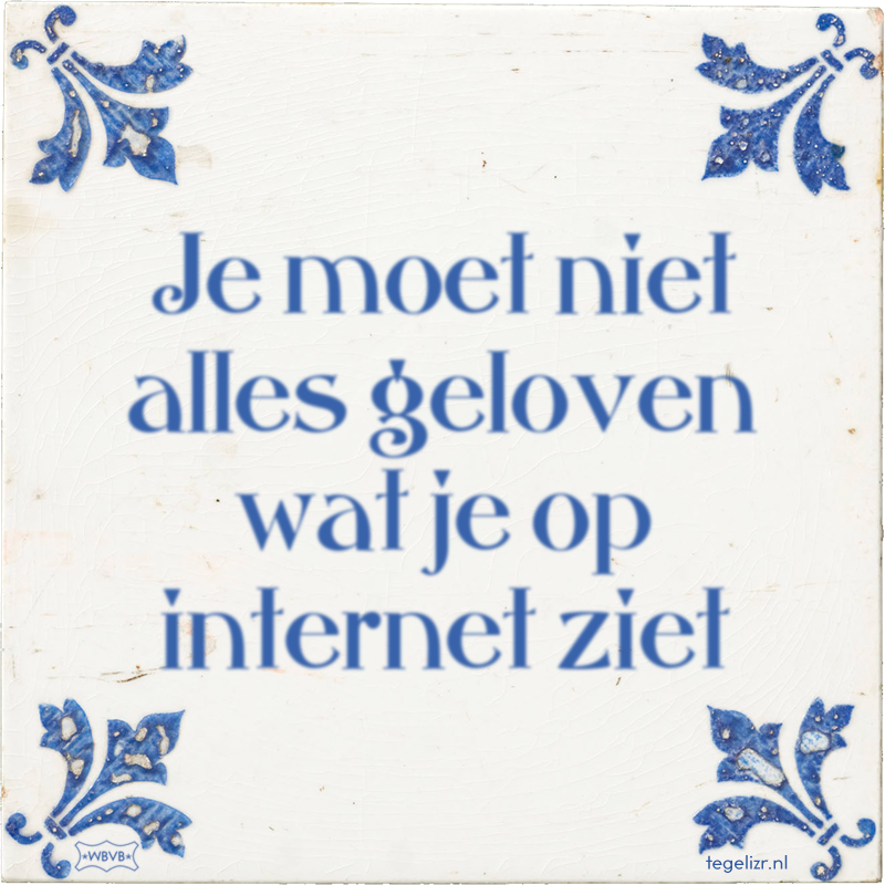 Je moet niet alles geloven wat je op internet ziet - Online tegeltjes bakken
