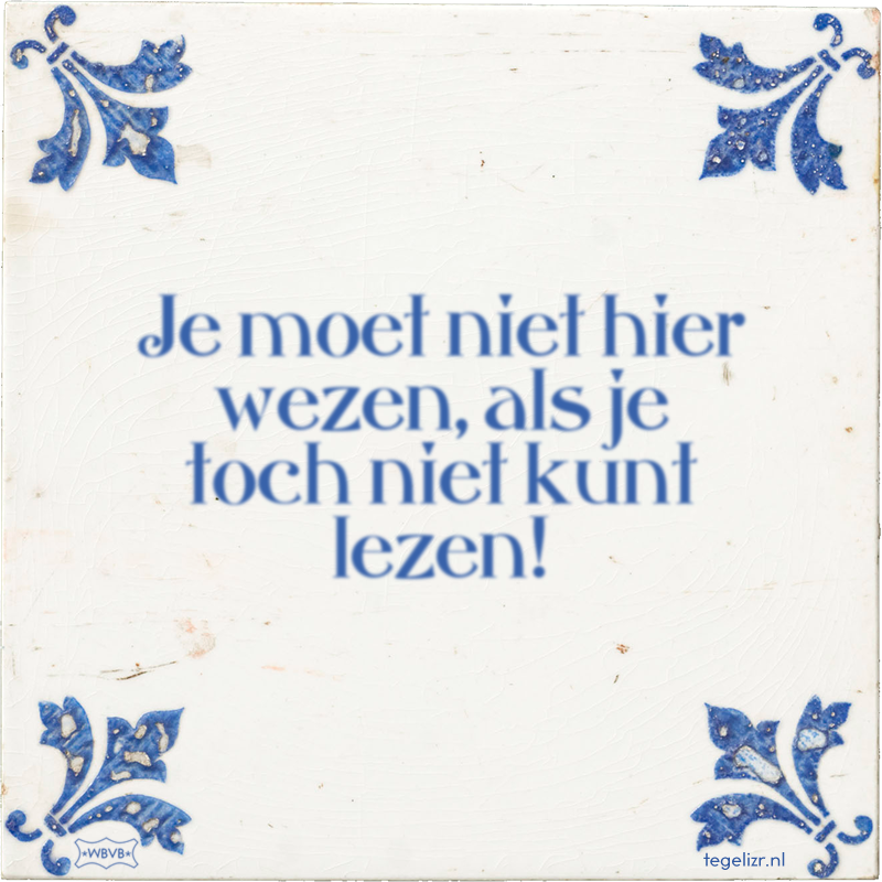 Je moet niet hier wezen, als je toch niet kunt lezen! - Online tegeltjes bakken