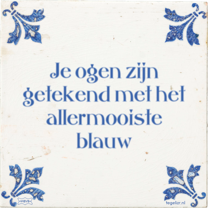 Je ogen zijn getekend met het allermooiste blauw - Online tegeltjes bakken