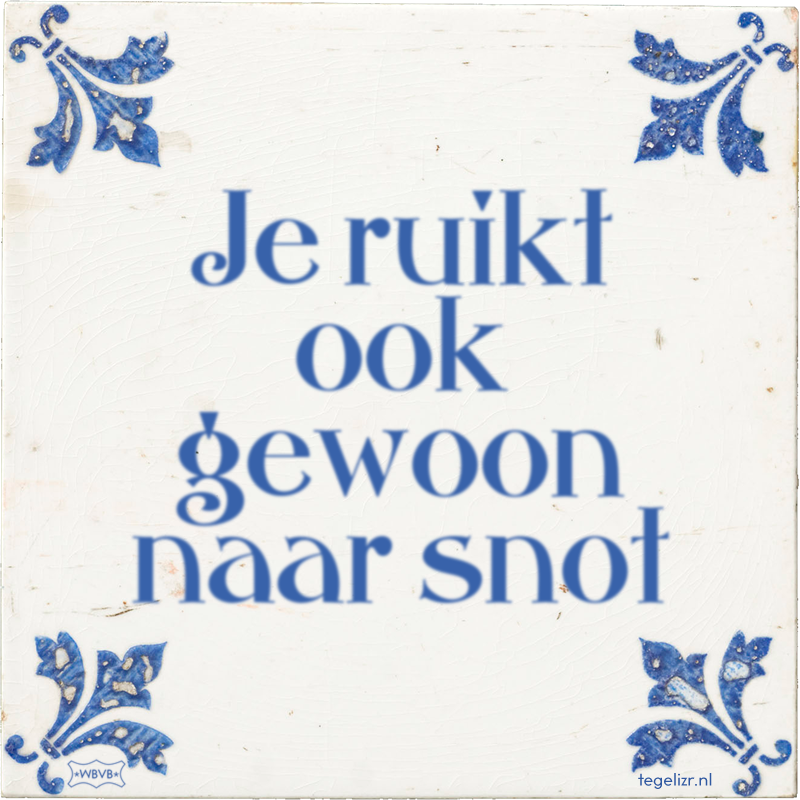 Je ruikt ook gewoon naar snot - Online tegeltjes bakken