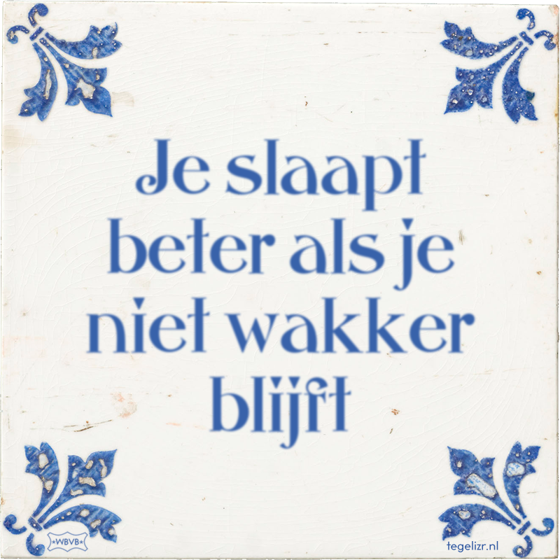 Je slaapt beter als je niet wakker blijft - Online tegeltjes bakken