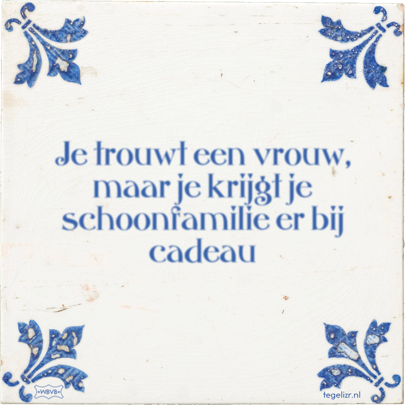 Je trouwt een vrouw, maar je krijgt je schoonfamilie er bij cadeau - Online tegeltjes bakken