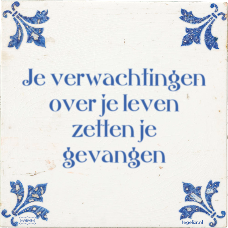Je verwachtingen over je leven zetten je gevangen - Online tegeltjes bakken