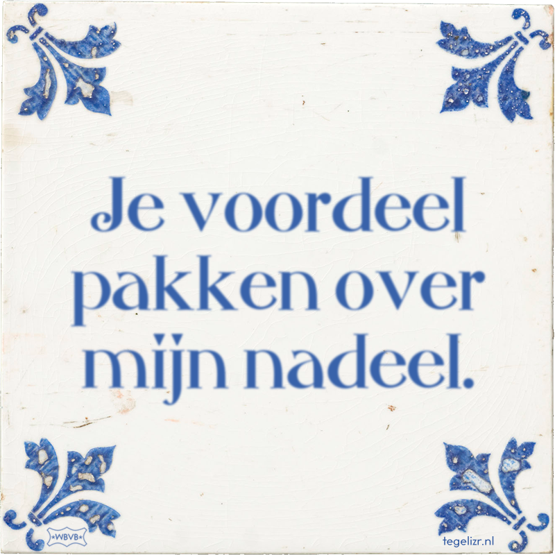 Je voordeel pakken over mijn nadeel. - Online tegeltjes bakken