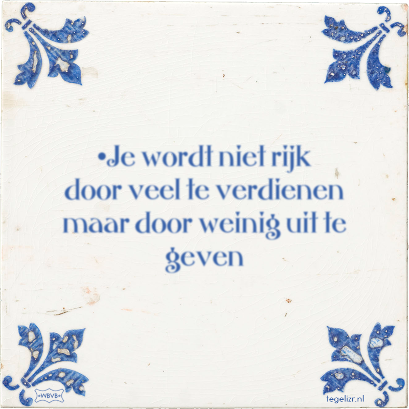•Je wordt niet rijk door veel te verdienen maar door weinig uit te geven - Online tegeltjes bakken