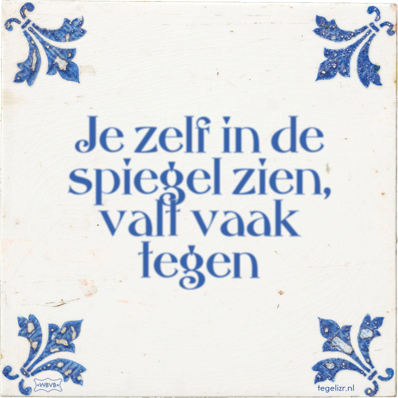 Je zelf in de spiegel zien, valt vaak tegen - Online tegeltjes bakken