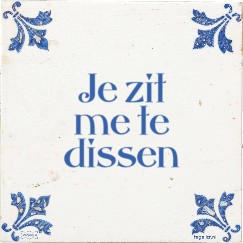 Je zit me te dissen - Online tegeltjes bakken