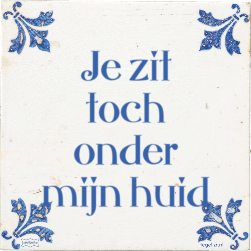 Je zit toch onder mijn huid - Online tegeltjes bakken