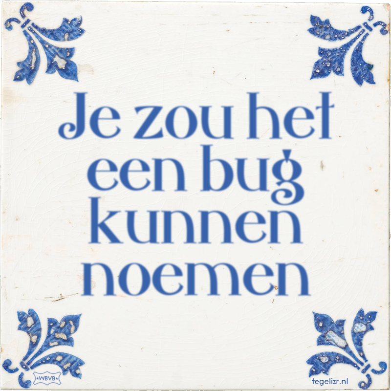 Je zou het een bug kunnen noemen - Online tegeltjes bakken