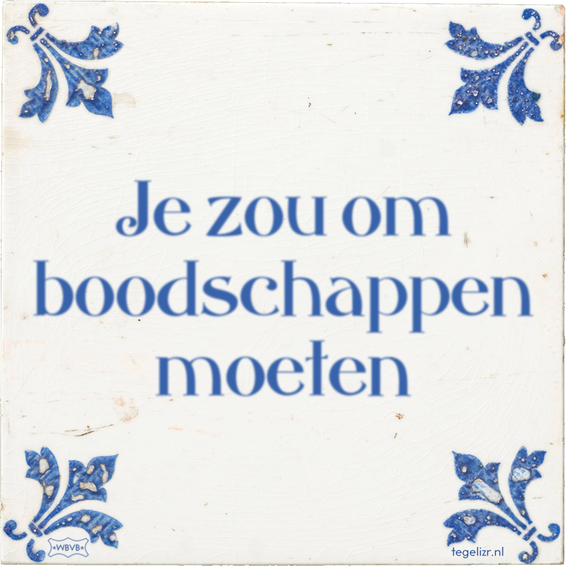Je zou om boodschappen moeten - Online tegeltjes bakken