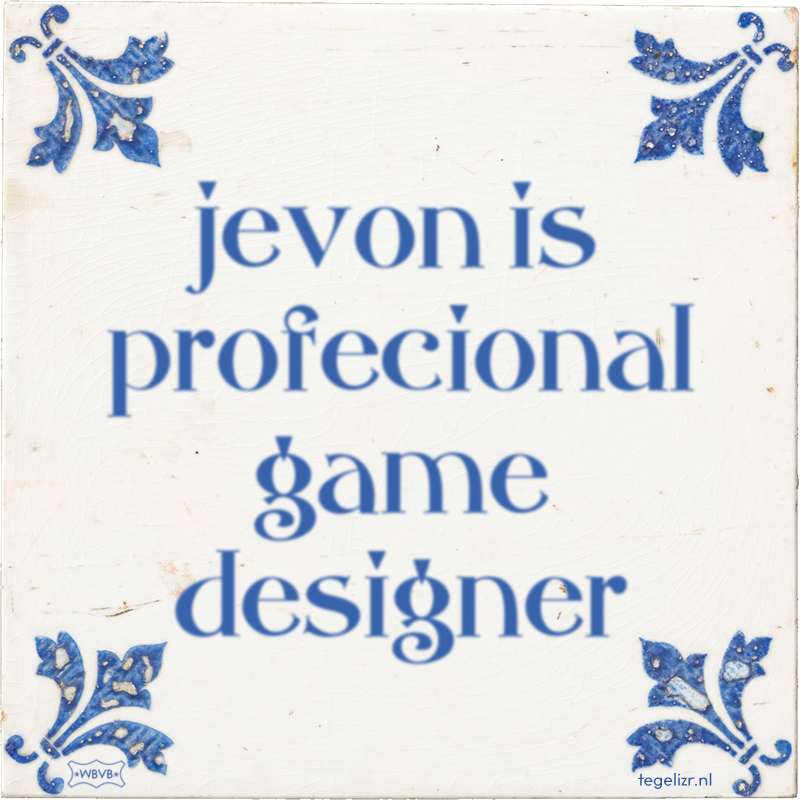 jevon is profecional game designer - Online tegeltjes bakken