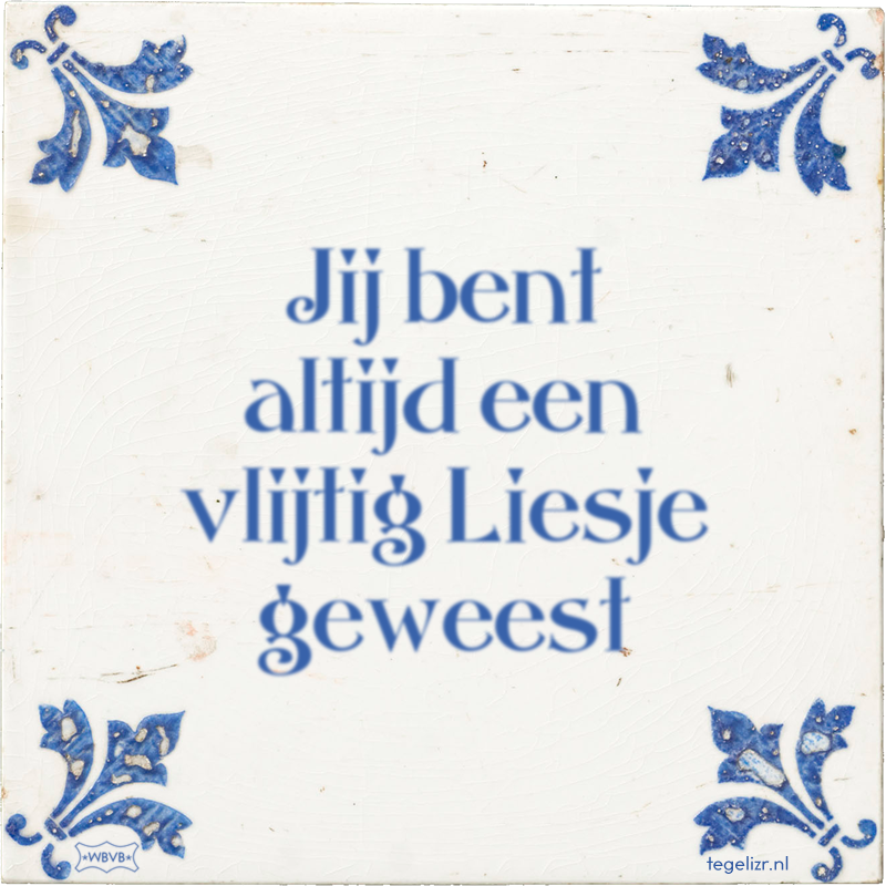 Jij bent altijd een vlijtig Liesje geweest - Online tegeltjes bakken